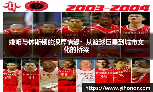 姚明与休斯顿的深厚情缘:从篮球巨星到城市文化的桥梁